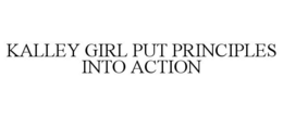KALLEY GIRL PUT PRINCIPLES INTO ACTION trademark