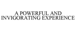 A POWERFUL AND INVIGORATING EXPERIENCE trademark