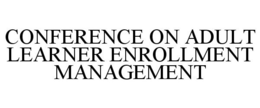 CONFERENCE ON ADULT LEARNER ENROLLMENT MANAGEMENT trademark