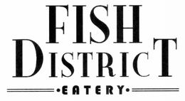 FISH DISTRICT EATERY trademark