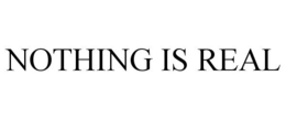 NOTHING IS REAL trademark