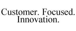 CUSTOMER. FOCUSED. INNOVATION. trademark
