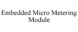 EMBEDDED MICRO METERING MODULE trademark