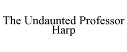 THE UNDAUNTED PROFESSOR HARP trademark
