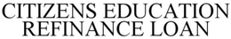 CITIZENS EDUCATION REFINANCE LOAN trademark