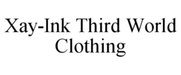 XAY-INK THIRD WORLD CLOTHING trademark