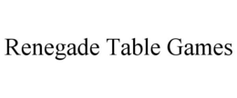 RENEGADE TABLE GAMES trademark