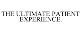 THE ULTIMATE PATIENT EXPERIENCE. trademark