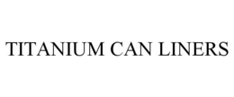 TITANIUM CAN LINERS trademark