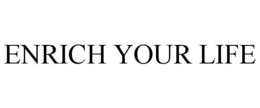 ENRICH YOUR LIFE trademark