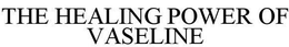 THE HEALING POWER OF VASELINE trademark