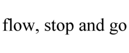 FLOW, STOP AND GO trademark