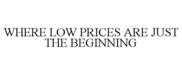WHERE LOW PRICES ARE JUST THE BEGINNING trademark