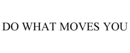 DO WHAT MOVES YOU trademark