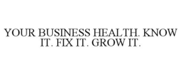 YOUR BUSINESS HEALTH. KNOW IT. FIX IT. GROW IT. trademark