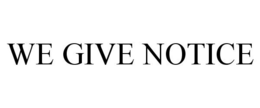 WE GIVE NOTICE trademark