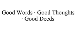 GOOD WORDS · GOOD THOUGHTS · GOOD DEEDS trademark