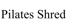 PILATES SHRED trademark