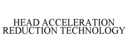 HEAD ACCELERATION REDUCTION TECHNOLOGY trademark