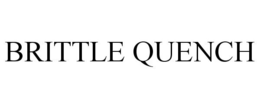BRITTLE QUENCH trademark