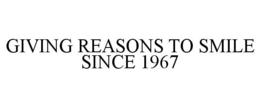 GIVING REASONS TO SMILE SINCE 1967 trademark