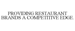 PROVIDING RESTAURANT BRANDS A COMPETITIVE EDGE. trademark