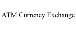 ATM CURRENCY EXCHANGE trademark
