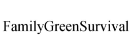 FAMILYGREENSURVIVAL trademark