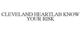 CLEVELAND HEARTLAB KNOW YOUR RISK trademark