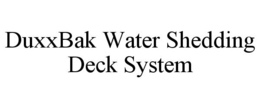 DUXXBAK WATER SHEDDING DECK SYSTEM trademark
