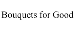 BOUQUETS FOR GOOD trademark