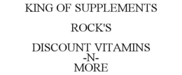 KING OF SUPPLEMENTS ROCK'S DISCOUNT VITAMINS -N- MORE trademark