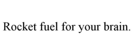 ROCKET FUEL FOR YOUR BRAIN. trademark