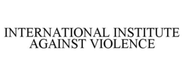 INTERNATIONAL INSTITUTE AGAINST VIOLENCE trademark