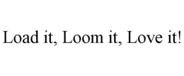 LOAD IT, LOOM IT, LOVE IT! trademark