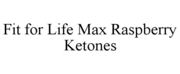 FIT FOR LIFE MAX RASPBERRY KETONES trademark