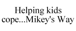 HELPING KIDS COPE...MIKEY'S WAY trademark