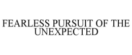 FEARLESS PURSUIT OF THE UNEXPECTED trademark