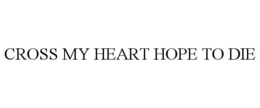 CROSS MY HEART HOPE TO DIE trademark