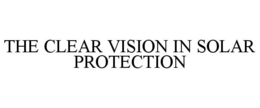 THE CLEAR VISION IN SOLAR PROTECTION trademark