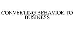 CONVERTING BEHAVIOR TO BUSINESS trademark