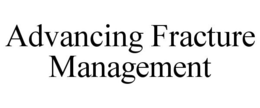 ADVANCING FRACTURE MANAGEMENT trademark