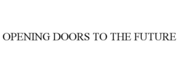 OPENING DOORS TO THE FUTURE trademark