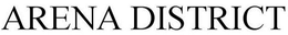 ARENA DISTRICT trademark