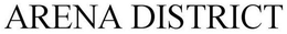 ARENA DISTRICT trademark