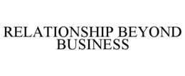RELATIONSHIP BEYOND BUSINESS trademark