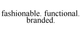 FASHIONABLE. FUNCTIONAL. BRANDED. trademark