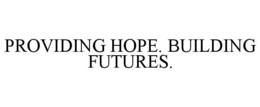 PROVIDING HOPE. BUILDING FUTURES. trademark