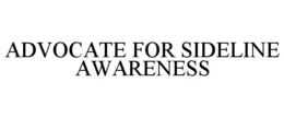 ADVOCATE FOR SIDELINE AWARENESS trademark