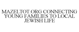 MAZELTOT.ORG CONNECTING YOUNG FAMILIES TO LOCAL JEWISH LIFE trademark